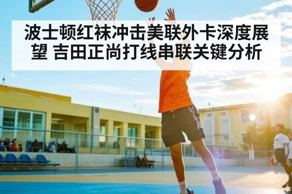 波士顿红袜冲击美联外卡深度展望 吉田正尚打线串联关键分析